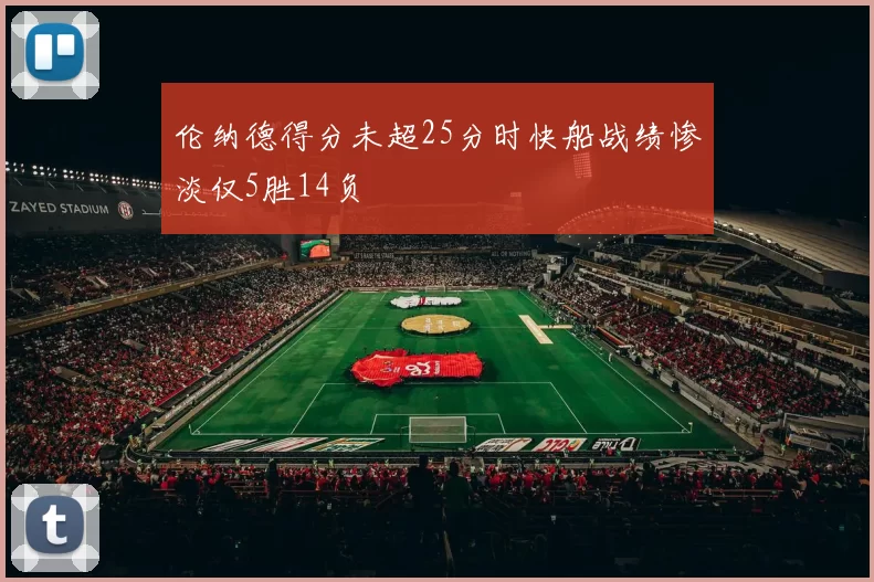伦纳德得分未超25分时快船战绩惨淡仅5胜14负